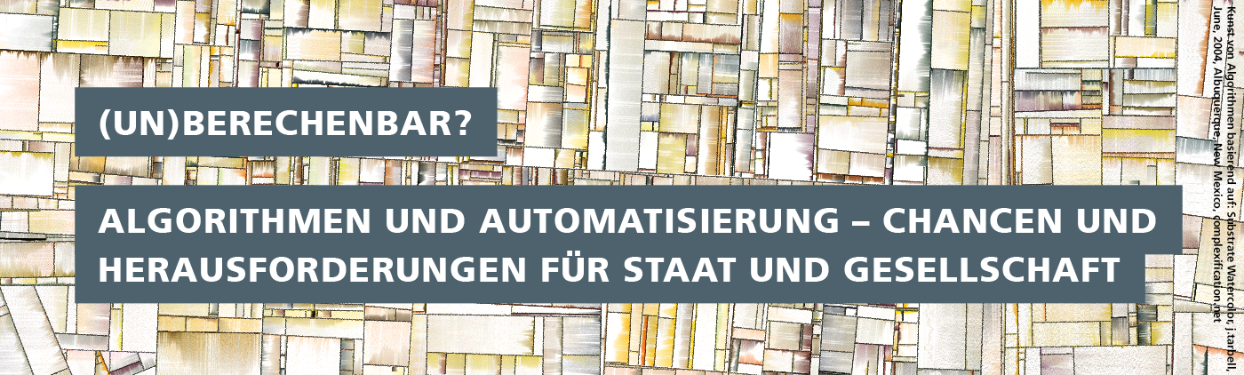 (Un)berechenbar? Algorithmen und Automatisierung - Chancen und Herausforderungen für Staat und Gesellschaft